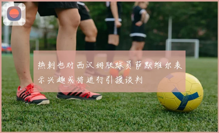 热刺也对西汉姆联球员萨默维尔表示兴趣或将进行引援谈判