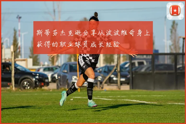 斯蒂芬杰克逊分享从波波维奇身上获得的职业球员成长经验