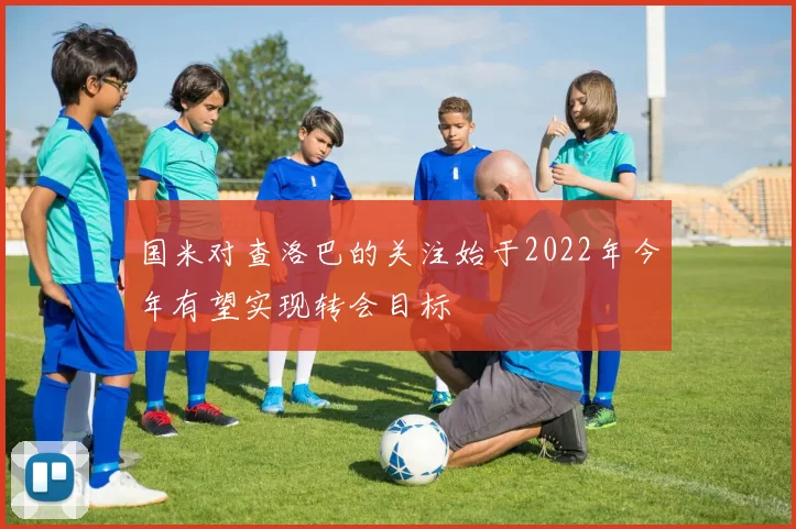 国米对查洛巴的关注始于2022年今年有望实现转会目标