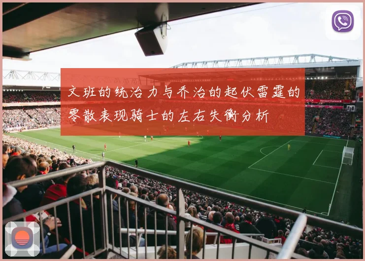 文班的统治力与乔治的起伏雷霆的零散表现骑士的左右失衡分析